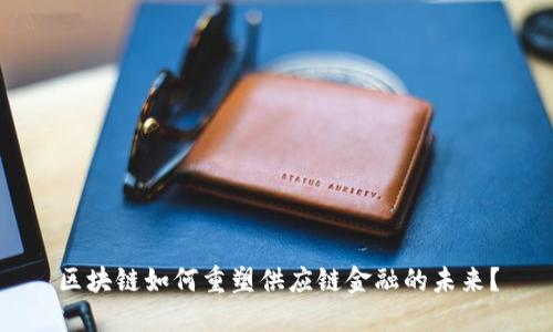 区块链如何重塑供应链金融的未来?
