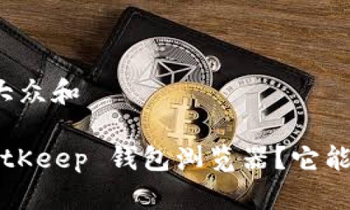 思考一个符合大众和  

为什么选择 BitKeep 钱包浏览器？它能为你带来什么？