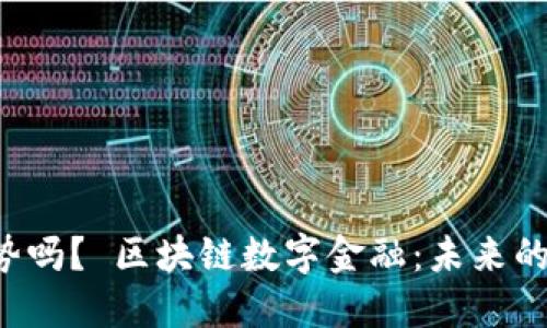 区块链数字金融是趋势吗? 区块链数字金融:未来的趋势还是偶然的热潮?