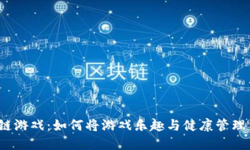健康区块链游戏：如何将游戏乐趣与健康管理结合起来？