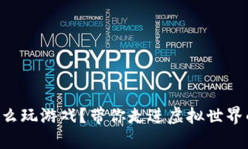 区块链大佬怎么玩游戏？带你走进虚拟世界的投资新趋势！