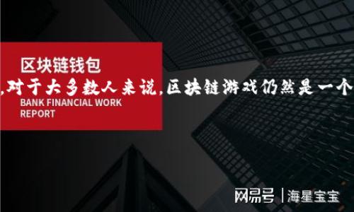 手机上的区块链游戏已经成为了近年来一个热门的话题，不少人开始了解并尝试这些新兴的游戏形式。然而，对于大多数人来说，区块链游戏仍然是一个相对陌生的概念。那么，手机上的区块链游戏究竟是什么？它们值得一玩吗？下面我们就来详细探讨这个话题。



手机上的区块链游戏：未来的娱乐潮流还是昙花一现？