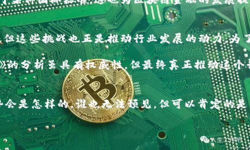 区块链金融是当今热门的话题，尤其在国际社会上备受关注，因为它正在改变传统金融体系的运作方式。随着越来越多的人对这项技术的认识和理解，关于其未来前景的讨论逐渐升温。但在这个瞬息万变的时代，外国版《人民日报》对此又有何看法呢？

区块链金融的崛起  
在过去的十年中，区块链技术得到了飞速发展。从早期的比特币到现在的以太坊、Ripple等，以区块链为核心的金融服务正在逐步进入我们的生活。这不仅仅是科技的进步，更是对金融生态的重塑。智能合约、去中心化金融（DeFi）等概念也相继涌现，给传统金融带来了巨大的冲击。

让我们想一想，如果区块链技术真能解决金融交易中的诸多痛点，那它的应用前景会是怎样的？这一切都让人充满期待，而外国版《人民日报》对此的报道和分析无疑为我们提供了一个更广阔的视角。

区块链金融的基本概念  
在探讨区块链金融之前，我们首先需要明白什么是区块链。在最简单的层面上，区块链是一个去中心化的分布式账本，可以记录所有交易。区块链的最大特点是其透明性和不可篡改性，这使得所有参与者都能在没有中央权威的情况下，进行安全的金融交易。

结合这些特点，区块链金融则是利用区块链技术，提供的各种金融服务。这包括数字货币、资产管理、支付和清算等，具体应用方法多种多样，值得深入探索。

外国版《人民日报》对于区块链金融的分析  
在其国际版中，外国版《人民日报》多次讨论区块链金融，强调了其在全球经济中的重要性。我们常说“审时度势”，在互联网时代，传统金融业务面临着巨大的挑战。而区块链金融由于其在效率、透明度和安全性方面的优势，正在成为一种新的趋势。

比如，外国版《人民日报》提到，越来越多的国家开始重视区块链技术的研究与应用，尤其是在金融领域。从政府到企业，很多机构都在积极探索如何将区块链更好地融入到金融服务中。

区块链金融的应用实例  
说到应用实例，诸如跨境支付、供应链金融、数字货币等，都是区块链金融的热门应用。例如，**跨境支付**一直是传统金融最痛苦的环节，而区块链技术可以通过降低成本和提高速度，解决这一问题。外国版《人民日报》提到，像Ripple这样的公司，已经在这一领域取得了显著成绩。

供应链金融也是一个潜力巨大的领域，通过区块链技术，能够实现订单、支付、验收等环节的完全透明化，提升效率的同时降低风险。这样的应用前景无疑会吸引更多的企业加入到区块链金融的探索中来。

区块链金融的挑战与机遇  
虽然区块链在金融领域展现出巨大的潜力，但它的发展过程并非一帆风顺。外国版《人民日报》指出，区块链金融面临的最大挑战之一就是监管问题。各国的监管政策差异显著，使得区块链金融的全球化进程受到一定制约。

从某种程度上讲，监管是推动区块链金融发展的必要条件，既能保护投资者，又能规范市场行为。考虑到未来各国可能会趋同于某种国际标准，这也为区块链金融的发展提供了新的机遇。

个人展望与思考  
对于未来，我个人的看法是，随着技术的不断进步，区块链金融必将迎来一个更加广阔的发展空间。尽管眼下还面临一些挑战，但这些挑战也正是推动行业发展的动力。为了更好地迎接这一变革，我们每个人都需要加强对区块链金融的学习和了解。

无论是投资者、企业家，还是普通大众，掌握区块链金融相关知识，将使我们在未来的经济中立于不败之地。外国版《人民日报》的分析虽具有权威性，但最终真正推动这个行业发展的，还需要我们每一个人的努力与探索。

总结  
通过对外国版《人民日报》关于区块链金融的探讨与分析，我们可以看到这一领域的广阔前景及面临的挑战。未来的金融趋势会是怎样的，谁也无法预见，但可以肯定的是，区块链金融将不再是一个遥不可及的梦，而是我们生活中的一部分。希望大家能够紧跟时代的步伐，把握住这个崭新的机会。

外国版《人民日报》对区块链金融的看法，你怎么看？