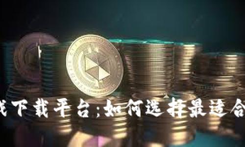 区块链游戏下载平台：如何选择最适合你的游戏？