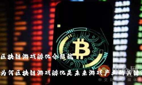 区块链游戏孵化介绍稿
为何区块链游戏孵化是未来游戏产业的关键?