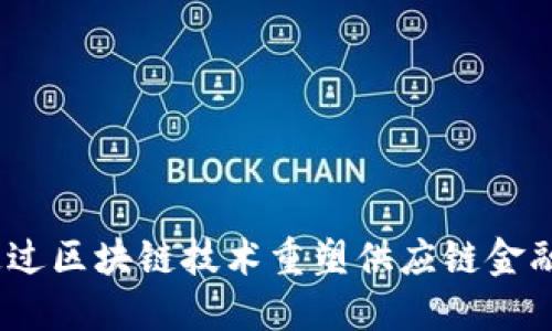 : 如何通过区块链技术重塑供应链金融的未来？