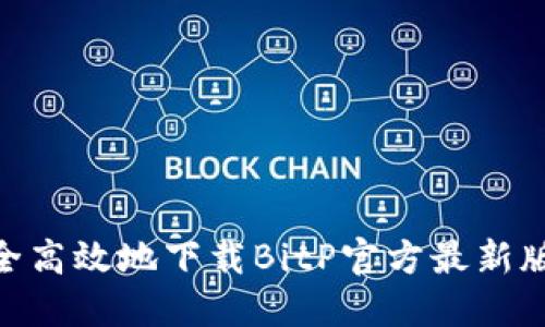 如何安全高效地下载BitP官方最新版本APP？