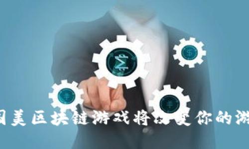 为什么国美区块链游戏将改变你的游戏体验？