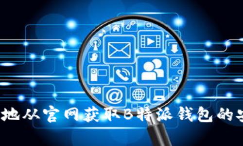 如何安全地从官网获取B特派钱包的安卓应用？