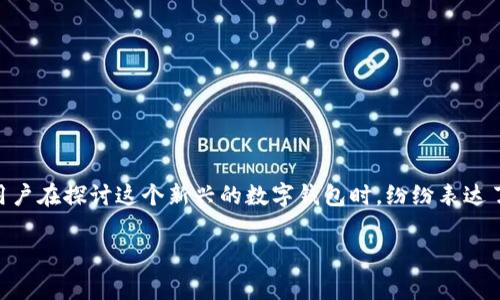 特派钱包 最近在各大论坛上引起了不少热议，尤其是在知乎上。许多用户在探讨这个新兴的数字钱包时，纷纷表达了他们的看法。那么，特派钱包好用吗? 今天，我就来给大家详细讲一讲。

特派钱包真的好用？用户体验分享