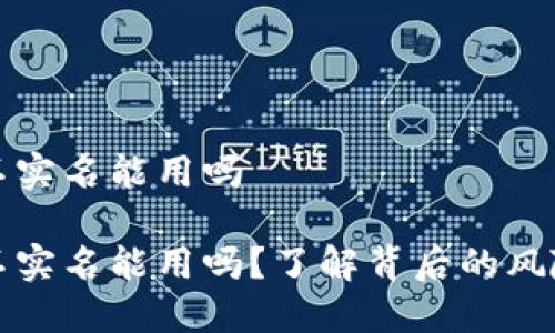 比特派不实名能用吗

比特派不实名能用吗？了解背后的风险与选择