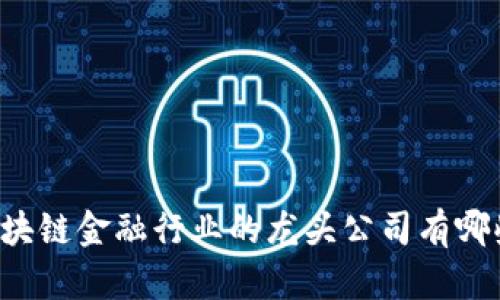 区块链金融行业的龙头公司有哪些？