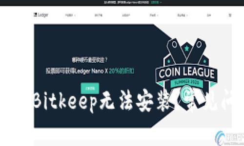 ksen为什么我的Bitkeep无法安装?常见问题及解决方案