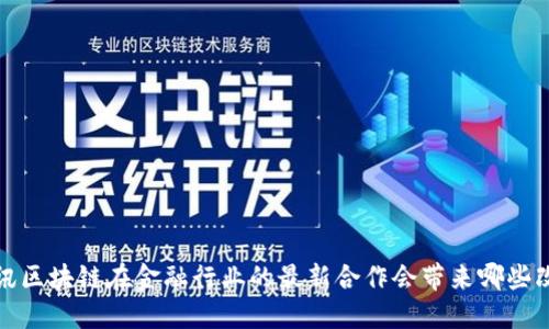  腾讯区块链在金融行业的最新合作会带来哪些改变？