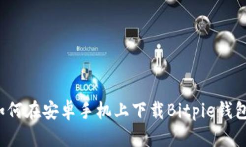 如何在安卓手机上下载Bitpie钱包？