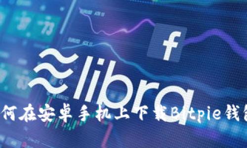 如何在安卓手机上下载Bitpie钱包？