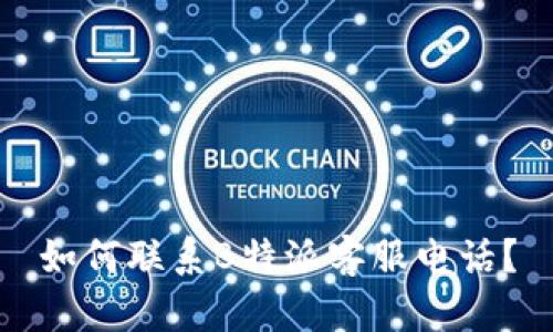 如何联系B特派客服电话？