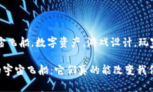 区块链游戏，宇宙飞船，数字资产，游戏设计，玩家体验

区块链游戏中的宇宙飞船：它们真的能改变我们的游戏体验吗？