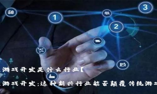 区块链游戏开发是什么行业？

区块链游戏开发：这种新兴行业能否颠覆传统游戏市场？