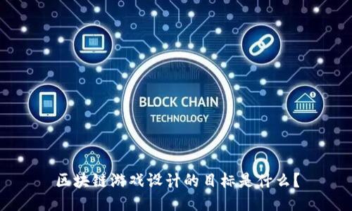 区块链游戏设计的目标是什么？