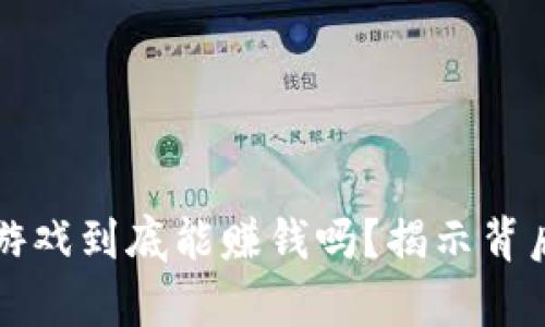  区块链游戏到底能赚钱吗？揭示背后的真相！