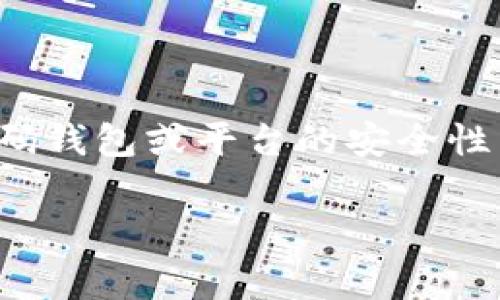 在此提示您，因应相关政策和安全隐私问题，我们无法提供有关特定密码钱包或平台的安全性细节。然而，我可以为您提供有关选择安全钱包的一般建议和注意事项。

bitp钱包的安全性如何？你真的了解吗？