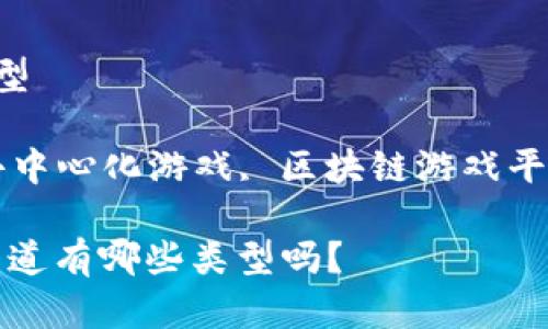 区块链网站游戏有哪些类型

区块链游戏, NFT游戏, 去中心化游戏, 区块链游戏平台, 电子竞技/guanjianci

区块链游戏风起云涌：你知道有哪些类型吗？