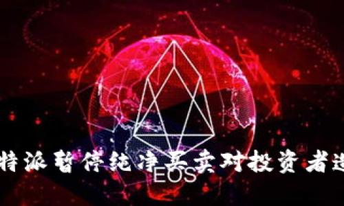 为什么B特派暂停纯净买卖对投资者造成影响？