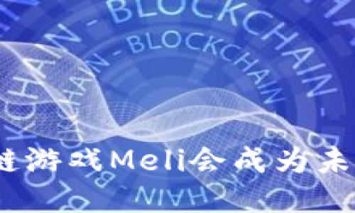 : 为什么区块链游戏Meli会成为未来游戏的趋势？