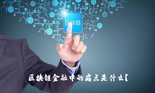 区块链金融中的痛点是什么？