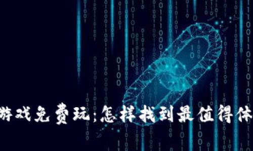 区块链小游戏免费玩：怎样找到最值得体验的游戏？