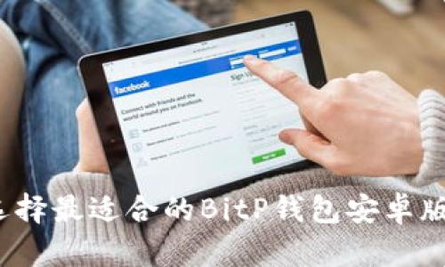 如何选择最适合的BitP钱包安卓版官网？