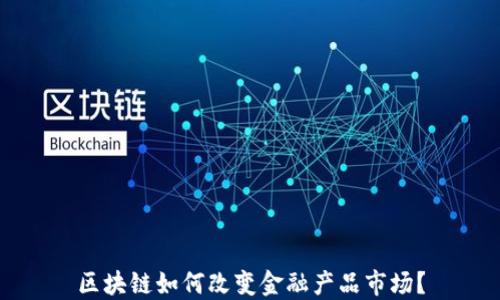 
区块链如何改变金融产品市场？