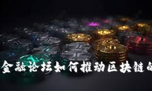 : 全球金融论坛如何推动区块链的发展？