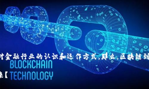 区块链技术正在逐步改变我们对金融行业的认识和运作方式。那么，区块链到底怎样影响金融领域的未来呢？

区块链如何改变金融行业的未来？