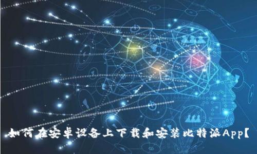 如何在安卓设备上下载和安装比特派App？