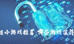 区块链小游戏推荐：哪些游戏值得一试？