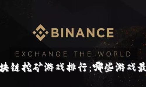 2021年区块链挖矿游戏排行：哪些游戏最值得一试？