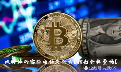 比特派的客服电话是什么？拨打会收费吗？