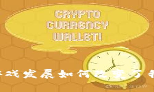 区块链十年间游戏发展如何改变了我们的娱乐方式?