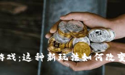 区块链跑酷小游戏：这种新玩法如何改变你的游戏体验？