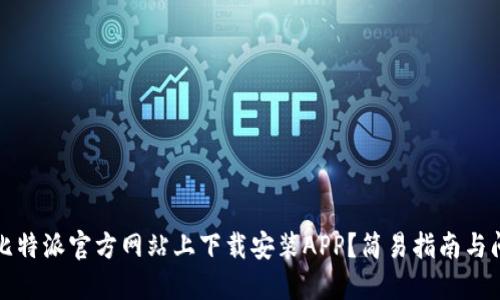 如何在比特派官方网站上下载安装APP？简易指南与问题解答