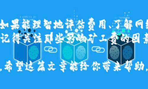 比特派eth矿工费是许多加密货币投资者和爱好者关注的一个关键点。如果你正在进入以太坊（ETH）的世界，了解矿工费的构成和影响至关重要。下面，我们将详细探讨这一主题，帮助大家更好地理解矿工费在实际交易中的作用。

jiaoti比特派ETH矿工费有哪些影响因素？/jiaoti

比特派, ETH, 矿工费, 加密货币, 以太坊/guanjianci

什么是矿工费？
在了解比特派的ETH矿工费之前，我们首先得搞清楚矿工费到底是什么。简单来说，矿工费是用户在进行区块链交易时支付给矿工的费用。这笔费用作为矿工验证和记录交易的奖励，确保他们继续为网络贡献算力。 
特别是在以太坊网络中，随着区块链上的交易数量不断增加，矿工费的波动性也变得越来越大。这意味着有时候你可能需要支付更多的费用，以便你的交易能被更快地处理。

为何矿工费会有波动？
比特派的ETH矿工费波动的主要原因有两个：供求关系和网络拥堵程度。
首先，如果很多用户同时进行交易，网络就会变得拥堵，矿工自然会趁机提高费用，因为他们可以选择那些支付更高费用的交易优先处理。比如，当某个热门的DeFi项目上线时，很多用户都会涌入，导致交易激增。这时候，矿工就会提高费用。
其次，供求关系也是一个重要因素。如果市场上ETH的需求增加，那么对于矿工费的需求也会随之上涨，反之亦然。

如何计算矿工费？
通常，矿工费由两部分组成：基于交易的gas价格和交易需要的gas限制。以太坊网络中的交易需要一定数量的“gas”，这个单位用于衡量执行操作所需的计算资源。
每个交易的gas价格通常以gwei为单位，用户可以选择愿意支付的价格。交易越复杂，需要的gas限制就越高，矿工自然会期望获得更高的费用奖励。因此，如果你想要快速完成交易，就需要合理设置这两项的参数。

如何你的矿工费？
对于普通用户来说，了解如何自己的ETH矿工费至关重要。下面是一些实用的建议：
ul
li监测网络状态：在发送交易之前，可以使用一些工具，比如Etherscan上的“Gas Tracker”，检查当前的网络拥堵情况。这能帮助你选择合适的gas价格。/li
li设置合适的费用：如果你的交易不是非常紧急，可以选择稍微降低你的gas价格，等待网络情况好转时再进行交易。/li
li使用交易所建议：如果你在比特派等平台上进行交易，通常交易所会提供实时的gas价格建议，尽量按照这些建议设置费用。/li
/ul

比特派的优势和劣势
比特派作为一个主流的数字货币钱包，提供了多个优势：
ul
li用户友好：比特派的界面设计简洁，阁下可以轻松操作，适合新手用户使用。/li
li安全性：比特派注重用户资产的安全，采用了多重安全防护措施，使得用户的资产不易受到攻击。/li
li多币种支持：除了ETH，比特派还支持多种加密货币，方便用户管理多种资产。/li
/ul
当然，比特派也有一些不足之处：比如在某些高峰时段，交易处理的速度可能会受到影响，导致用户必须支付更高的矿工费才能抢占优先权。

未来的发展趋势
随着以太坊生态系统的不断发展，预期未来矿工费将继续波动，也许我们会看到更多的解决方案来降低费用，比如以太坊2.0的推动。通过这种技术升级，网络将更高效、可扩展，最终目标是让普通用户在使用以太坊时再也不用担心高额的矿工费。
与此同时，许多新的Layer 2解决方案如Polygon等也在不断探索如何降低交易成本。这一切都表明，加密货币的未来不仅仅是技术的进步，更涉及到用户体验的提升。

总结
了解和掌握比特派的ETH矿工费知识，对于任何加密货币爱好者来说都是必不可少的一环。在进行交易时，如果能理智地评估费用、了解网络动态，不仅能保护自己的资本，还能让交易变得更加顺畅。
随着市场的不断发展，保持敏锐的嗅觉，随时关注矿工费的变化，将为你的投资决策提供重要的参考。所以，记得关注那些影响矿工费的因素哦！

这样一来，大家在面对比特派的ETH交易时，就能够更加从容应对，不再对于不断波动的矿工费感到困惑了。希望这篇文章能给你带来帮助，祝你在加密货币的世界中越走越顺！