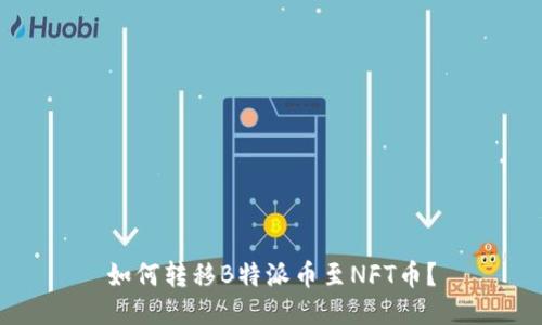 如何转移B特派币至NFT币？