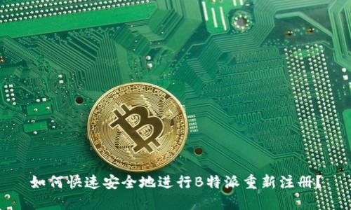 如何快速安全地进行B特派重新注册？