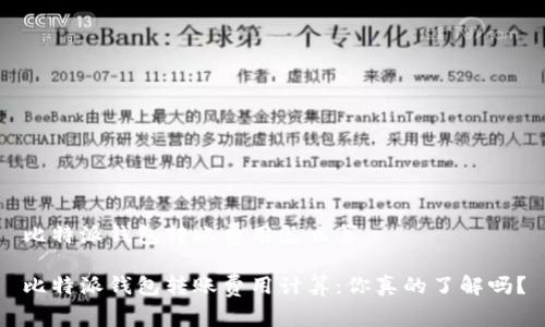 比特派钱包转账费用怎么算

比特派钱包转账费用计算：你真的了解吗？