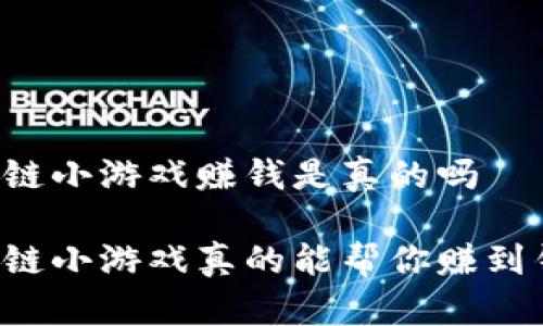 区块链小游戏赚钱是真的吗

区块链小游戏真的能帮你赚到钱吗？