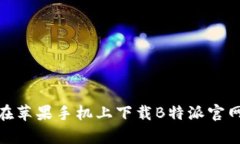 如何在苹果手机上下载B特派官网App？