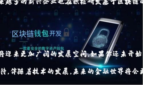 区块链软件金融类的应用究竟会如何改变我们的生活？

区块链、软件、金融、应用、技术

引言：区块链技术的崛起

近年来，随着区块链技术的快速发展，它已经从一个简单的概念转变为许多人日常生活中不可或缺的一部分。尤其在金融领域，区块链软件的应用正日渐普及。那么，是什么让这种技术在众多行业中脱颖而出呢？

区块链软件的基本概念

首先，我们必须明确什么是区块链软件。简单来说，区块链是一种分布式账本技术，允许多个参与方在没有中介的情况下共享和保存记录。与传统的金融系统相比，区块链提供了更高的安全性和透明度。想象一下，你在一间咖啡店里，扫描二维码支付，交易瞬间完成，而这笔交易记录会被保存在一个公用的账本上，所有人都可以看到，但又无法篡改，这就是区块链的魅力所在。

区块链在金融行业的应用

在金融行业，区块链软件的应用领域广泛，从支付结算到资产管理，甚至在贷款和融资方面，都显示出独特的优势。以下是一些典型的应用场景：

h4数字货币的崛起/h4

我们都听说过比特币、以太坊等数字货币，它们的背后正是区块链技术的支持。数字货币有助于降低交易成本，加快交易速度，打破传统银行的局限。在某种程度上，数字货币也是一种新型的资产，吸引了大量投资者的关注。

h4跨境支付的便利/h4

传统的跨境支付往往需要经过多个中介机构，手续繁琐而且费用昂贵。而通过区块链技术，跨境支付可以在几分钟内完成，且成本大幅降低。这对那些经常进行国际交易的企业和个人，无疑是一个福音。

h4智能合约的应用/h4

想象一下，有一天你签署的一份合约可以在没有律师或中介的参与下自动执行。这就是智能合约的强大之处。通过区块链，智能合约能够在双方条件达成时自动执行，确保公平而透明的交易。这对于房地产、保险等行业将是一个巨大的变革。

区块链软件的优势与挑战

当然，区块链软件在金融行业的应用也并非一帆风顺。我们来看看它所带来的优势与面临的挑战。

h4优势：安全性与透明度/h4

区块链的分布式账本减少了单点故障的风险，每一笔交易都有严格的时间戳和数字签名，保障了数据的完整性。综合网上看到的很多案例，黑客攻击的风险虽存在，但区块链技术因其设计本身极大增强了安全性。

h4挑战：监管和合规/h4

尽管区块链技术的前景广阔，但相关的法律法规和政策制定还不够成熟。许多国家对数字货币和区块链技术的监管仍处于探索阶段，这使得一些企业在实施区块链项目时面临合规风险。在这一点上，金融机构需要与监管机构密切合作，共同推动政策的完善。

市场前景与发展趋势

随着科技的不断进步，区块链软件在金融领域的发展前景非常乐观。一些金融机构已经开始加大对区块链技术的投资力度，期待在未来的竞争中占得先机。此外，越来越多的新兴企业也在积极研发基于区块链的创新金融产品，这为行业注入了新活力。

可以预见，区块链技术将在未来继续颠覆传统金融的运作模式。无论是支付、融资还是资产管理，区块链都有可能使这些过程变得更加便捷、安全和高效。

结语：区块链的未来

总之，区块链软件在金融领域的应用是一次革命，正在以不容小觑的速度改变着我们的生活方式和商业模式。虽然挑战依然存在，但随着各方的努力，区块链技术终将迎来更加广阔的发展空间。如果你还未开始关注这一领域，现在可能正是个好时机。无论作为消费者还是投资者，区块链都值得每个人去了解和探索。

希望这篇文章能帮助你更深入地理解区块链软件金融类的应用及其未来发展，掌握一些基本的概念和趋势，为你在这一领域的决策提供参考与借鉴。让我们共同期待，伴随着技术的发展，未来的金融世界将会更加美好！