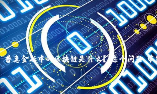 普惠金融与区块链的结合正受到越来越多的关注。在这篇文章中，我们将深入探讨“普惠金融中的区块链是什么？”这个问题，带您一起理解区块链如何在让金融服务更公平、更便利的同时，推动社会经济的发展。

普惠金融中区块链技术的影响与应用分析